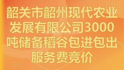 韶关市韶州现代农业发展有限公司3000吨储备稻谷包进包出服务费竞价