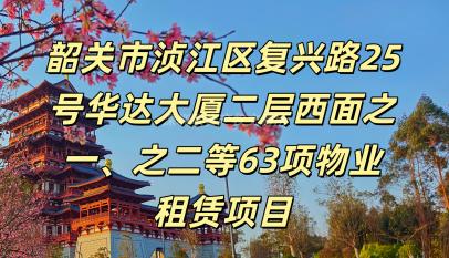 韶关市浈江区复兴路25号华达大厦二层西面之一、之二等63项物业租赁项目