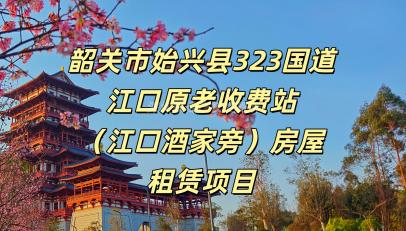 韶关市始兴县323国道江口原老收费站（江口酒家旁）房屋租赁项目