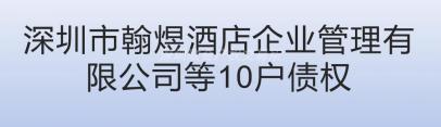 深圳市翰煜酒店企业管理有限公司等10户债权