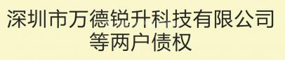 深圳市万德锐升科技有限公司等两户债权