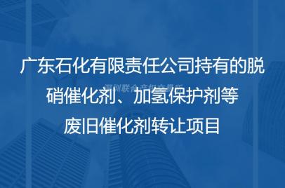 广东石化有限责任公司持有的脱硝催化剂、加氢保护剂等废旧催化剂转让项目